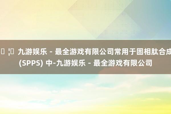 🦄九游娱乐 - 最全游戏有限公司常用于固相肽合成 (SPPS) 中-九游娱乐 - 最全游戏有限公司