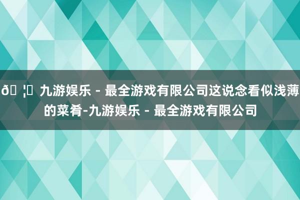 🦄九游娱乐 - 最全游戏有限公司这说念看似浅薄的菜肴-九游娱
